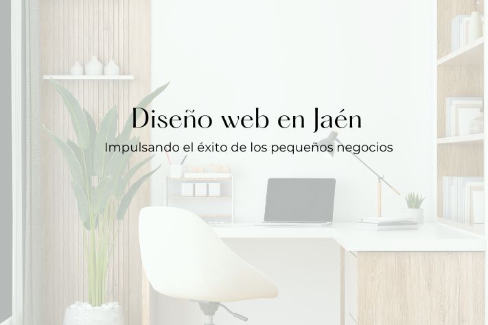 Diseño web en Jaén: impulsando el éxito de los pequeños negocios